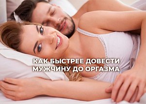 Как быстрее довести мужчину до оргазма?